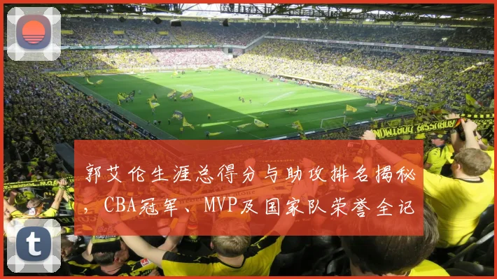 郭艾伦生涯总得分与助攻排名揭秘,CBA冠军、MVP及国家队荣誉全记录